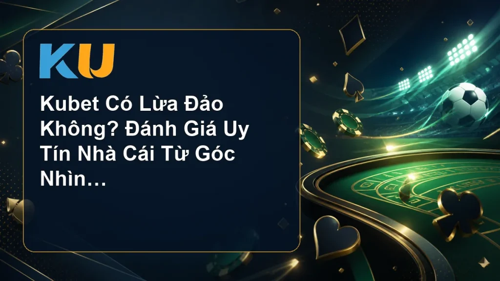 Kubet Có Lừa Đảo Không? Đánh Giá Uy Tín Nhà Cái Từ Góc Nhìn Thực Tế - hình đại diện KU 94