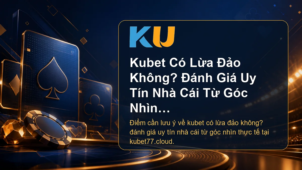 Minh họa chi tiết Kubet Có Lừa Đảo Không? Đánh Giá Uy Tín Nhà Cái Từ Góc Nhìn Thực Tế tại KU - 94