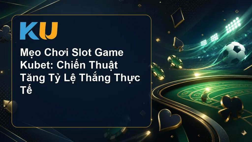 Mẹo Chơi Slot Game Kubet: Chiến Thuật Tăng Tỷ Lệ Thắng Thực Tế - hình đại diện KU 87
