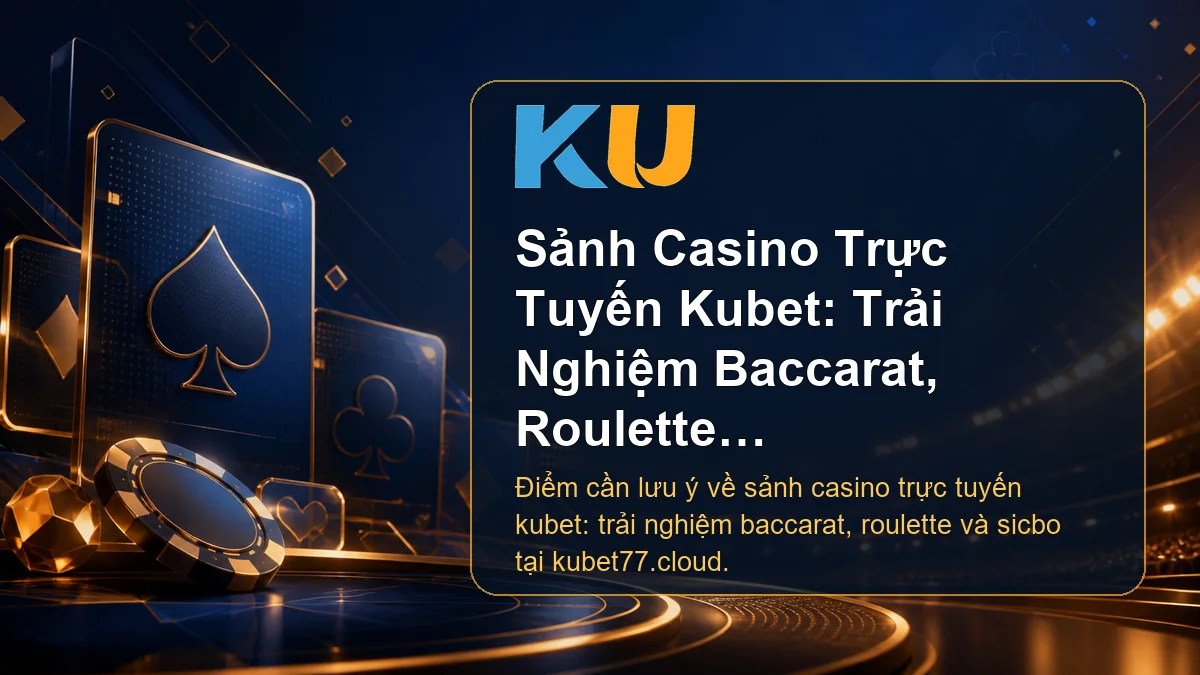 Minh họa chi tiết Sảnh Casino Trực Tuyến Kubet: Trải Nghiệm Baccarat, Roulette Và Sicbo tại KU - 77